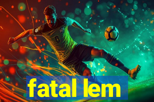 fatal lem